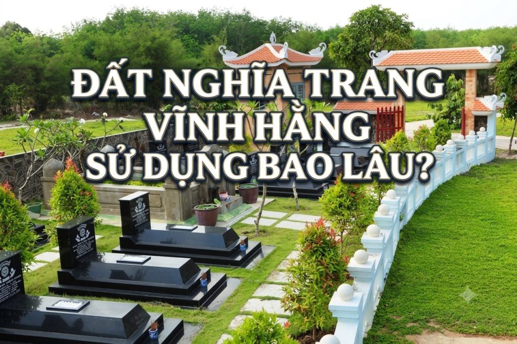 Đất Nghĩa Trang Vĩnh Hằng Sử Dụng Bao Lâu